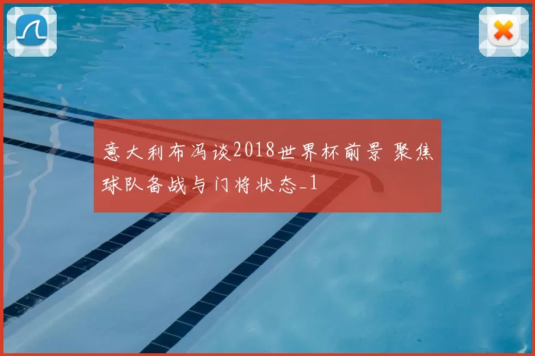 意大利布冯谈2018世界杯前景 聚焦球队备战与门将状态_1