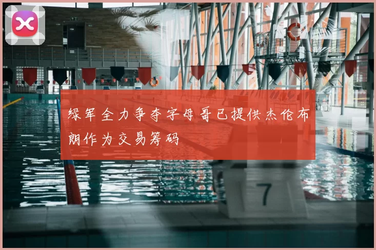 绿军全力争夺字母哥已提供杰伦布朗作为交易筹码
