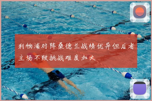 利物浦对阵桑德兰战绩优异但后者主场不败挑战难度加大