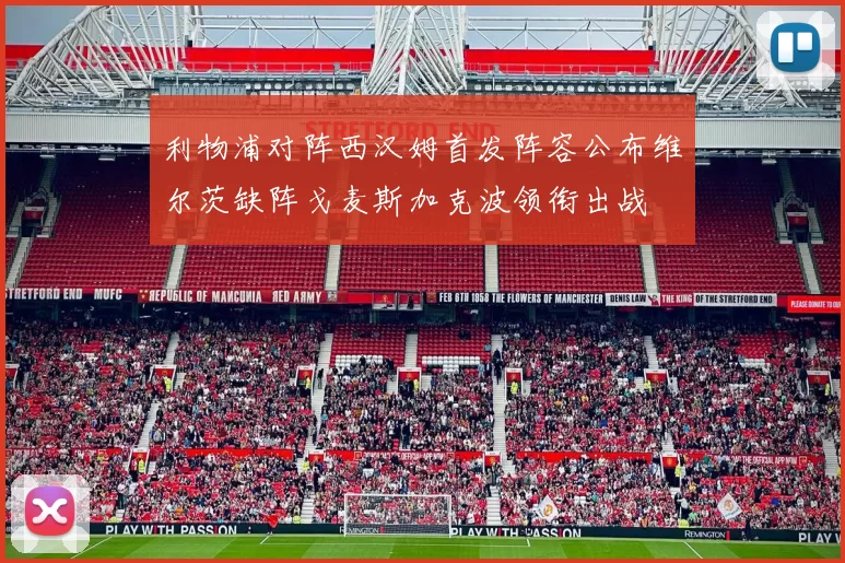 利物浦对阵西汉姆首发阵容公布维尔茨缺阵戈麦斯加克波领衔出战