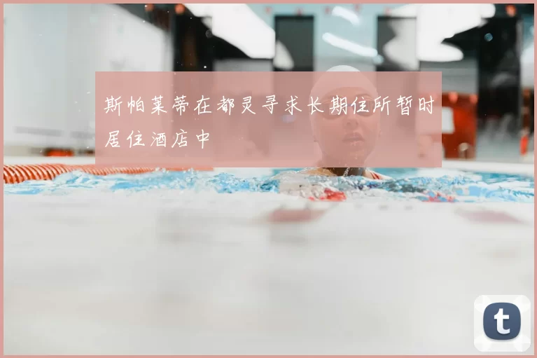 斯帕莱蒂在都灵寻求长期住所暂时居住酒店中