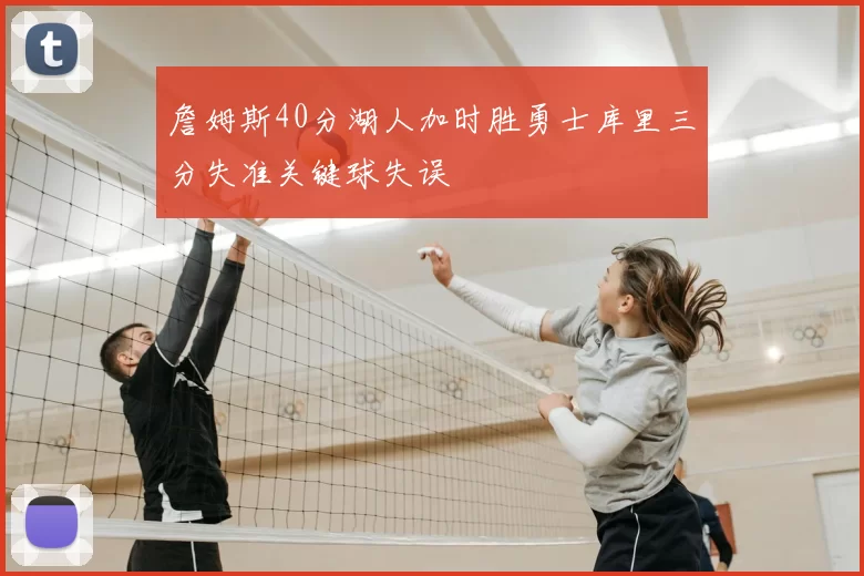 詹姆斯40分湖人加时胜勇士库里三分失准关键球失误