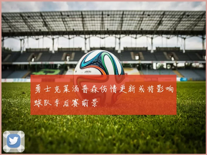 勇士克莱汤普森伤情更新或将影响球队季后赛前景