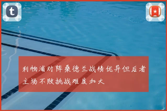 利物浦对阵桑德兰战绩优异但后者主场不败挑战难度加大