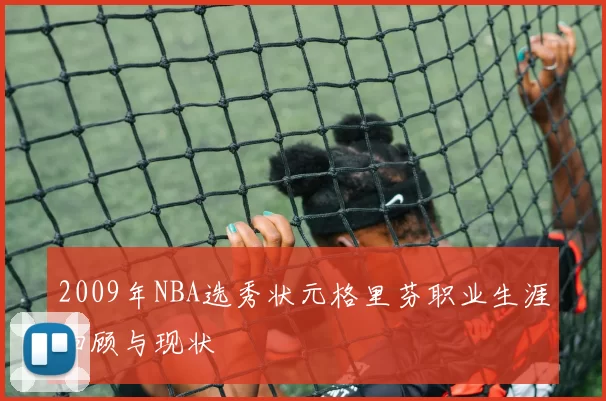 2009年NBA选秀状元格里芬职业生涯回顾与现状